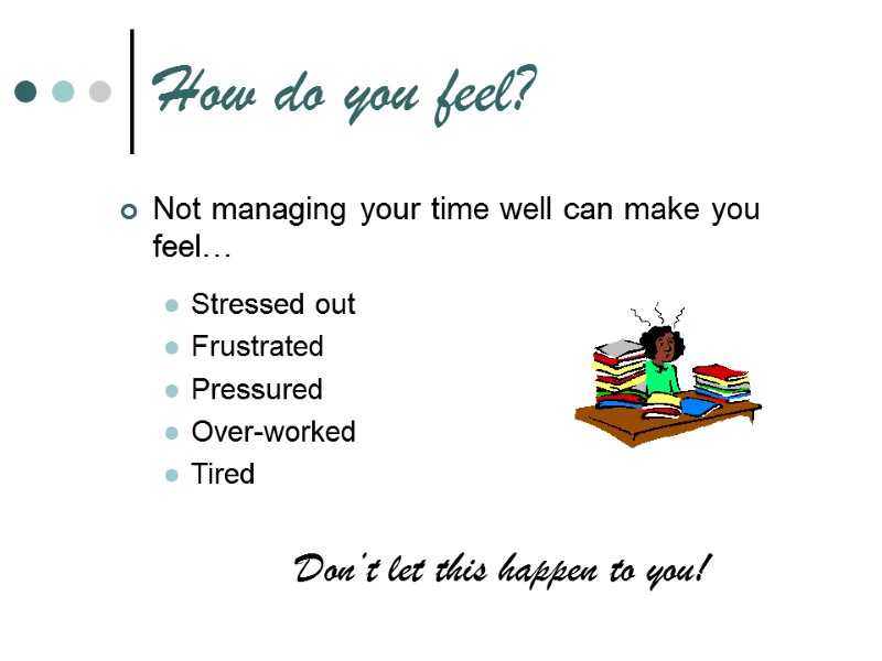 How do you feel? Not managing your time well can make you feel… 